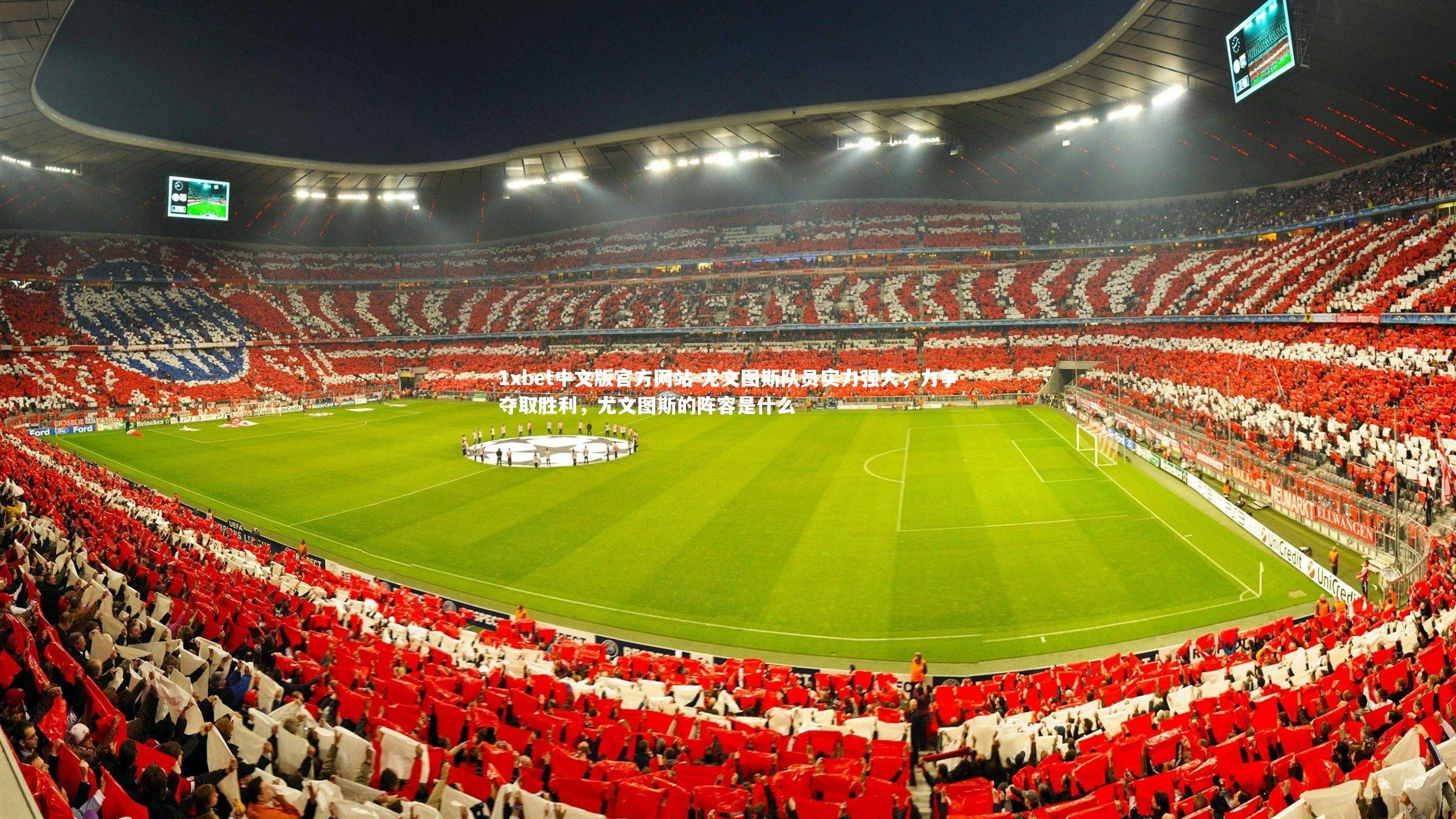 1xbet中文版官方网站-尤文图斯队员实力强大，力争夺取胜利，尤文图斯的阵容是什么