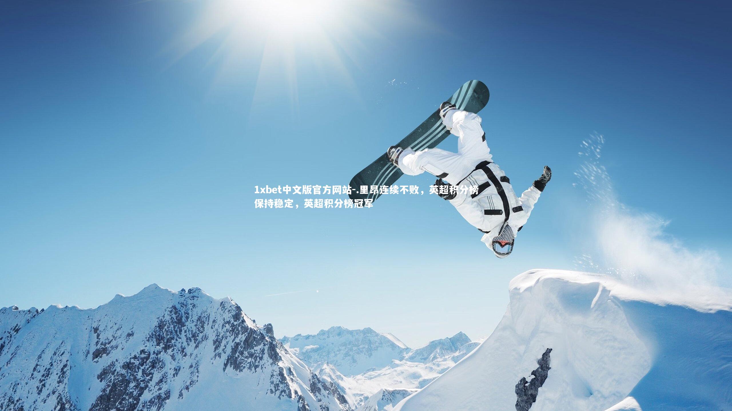 1xbet中文版官方网站-.里昂连续不败，英超积分榜保持稳定，英超积分榜冠军