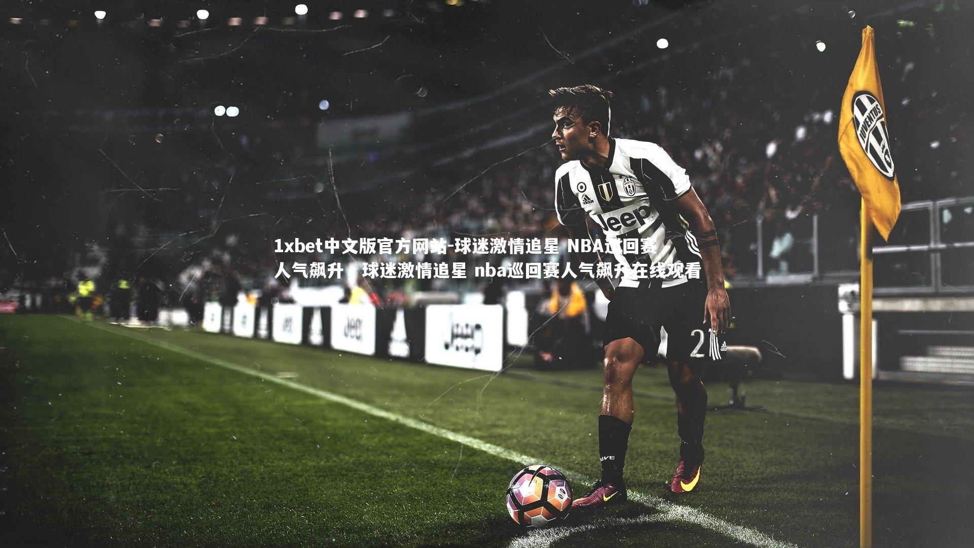 1xbet中文版官方网站-球迷激情追星 NBA巡回赛人气飙升，球迷激情追星 nba巡回赛人气飙升在线观看