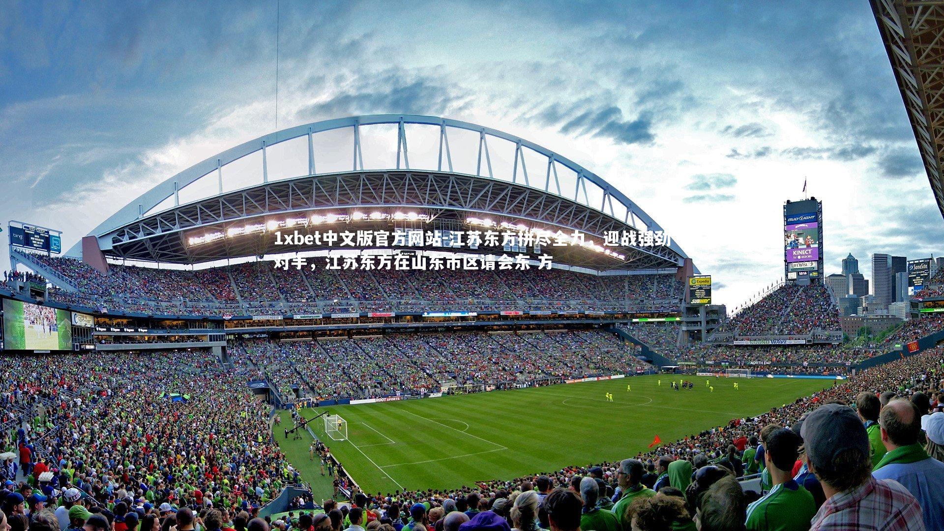 1xbet中文版官方网站-江苏东方拼尽全力，迎战强劲对手，江苏东方在山东市区请会东 方