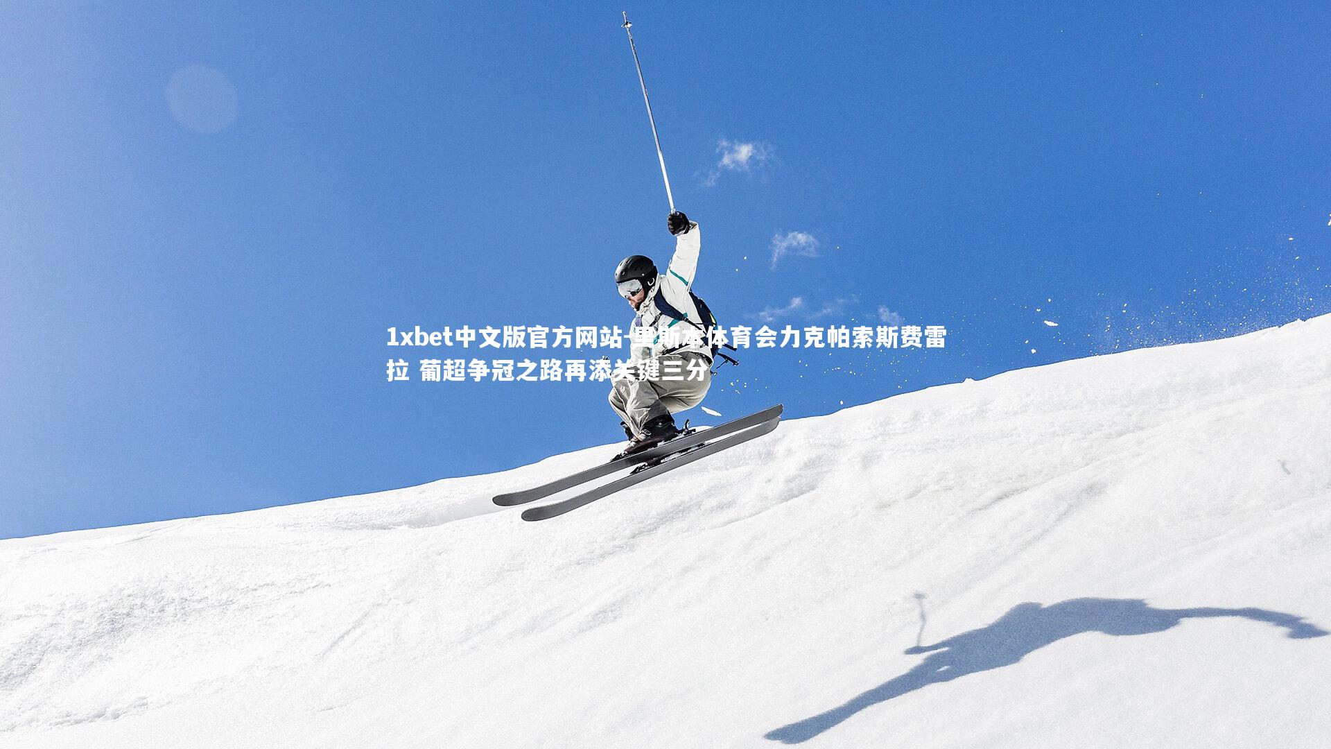 1xbet中文版官方网站-里斯本体育会力克帕索斯费雷拉 葡超争冠之路再添关键三分