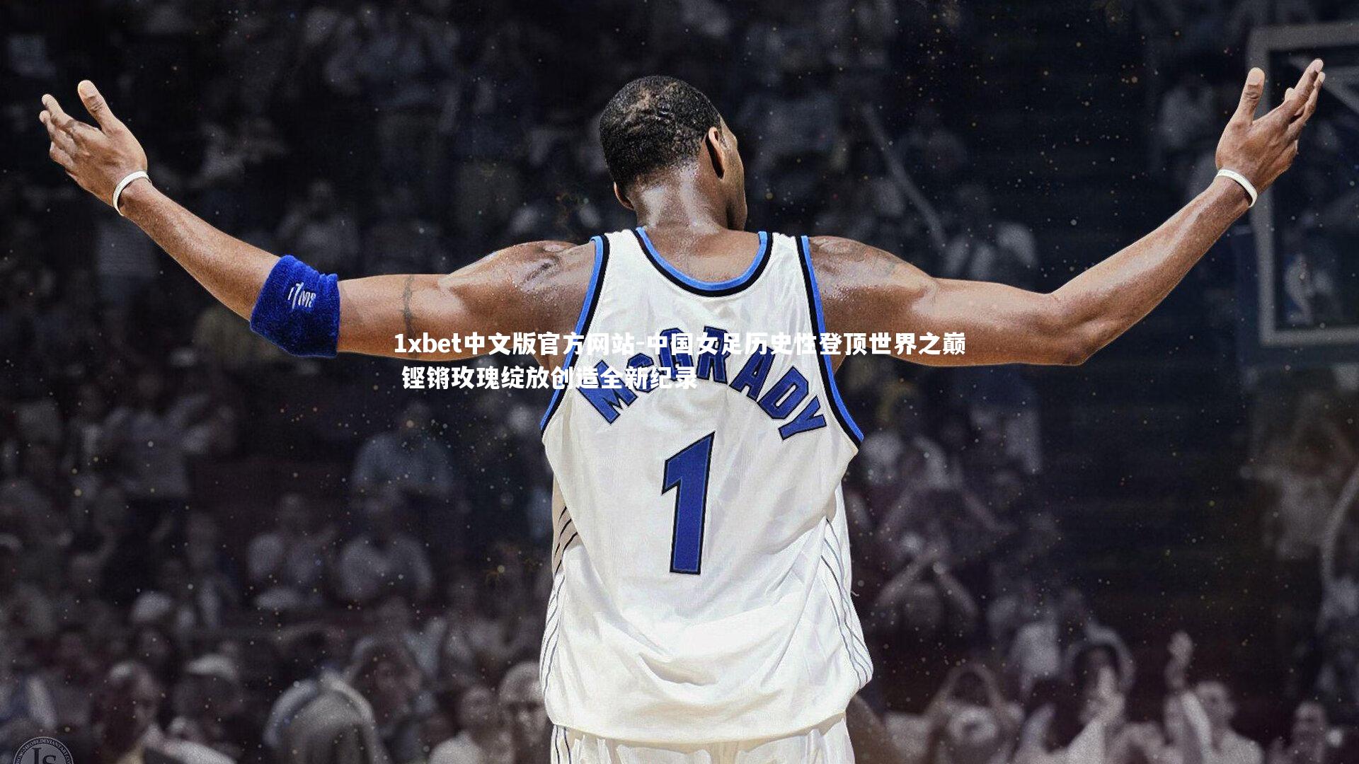 中国女足历史性登顶世界之巅 铿锵玫瑰绽放创造全新纪录