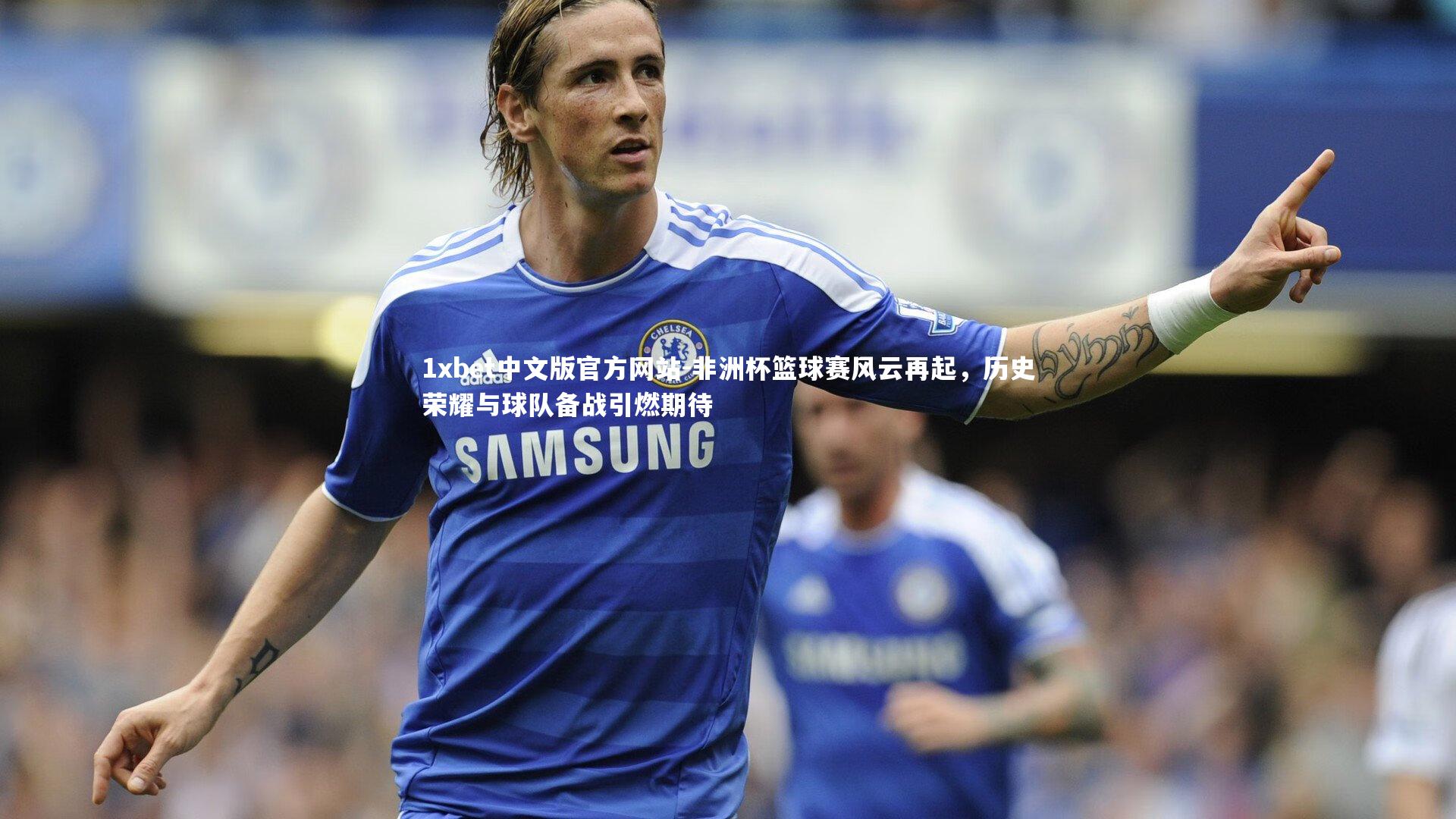 非洲杯篮球赛风云再起,历史荣耀与球队备战引燃期待